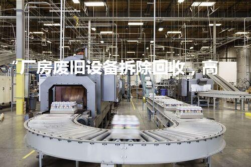 “厂房废旧设备拆除回收，高效收费，环保升级新篇章”