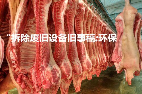 “拆除废旧设备旧事稿:环保先锋,绿色行动再升级”