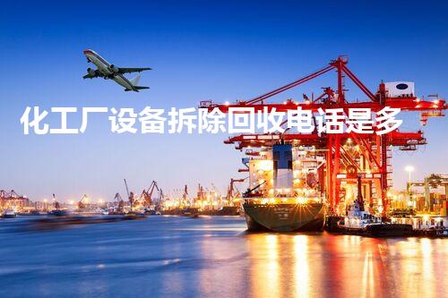 化工厂设备拆除回收电话是多少,资深服务保障您的权益