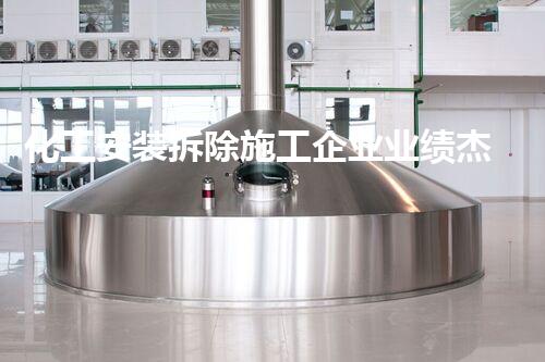 化工安装拆除施工企业业绩杰出，安全环保领先行业标准