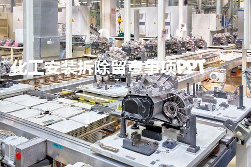 化工安装拆除留意事项PPT:安全高效操作指南