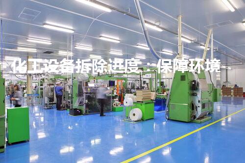 化工设备拆除进度：保障环境安全和工程效率的关键步骤