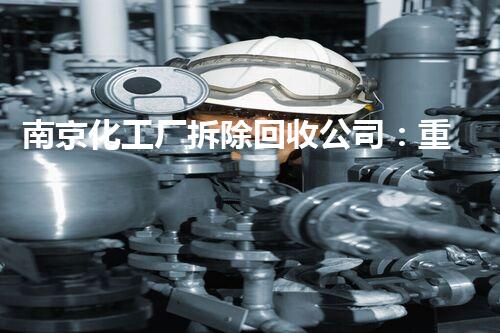 南京化工厂拆除回收公司：重塑废墟，再造绿色未来！