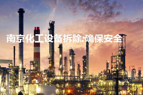 南京化工设备拆除:确保安全与效率的关键步骤