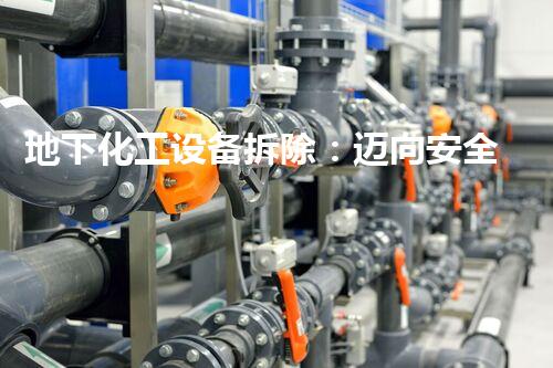 地下化工设备拆除：迈向安全与环境可持续的工业解体