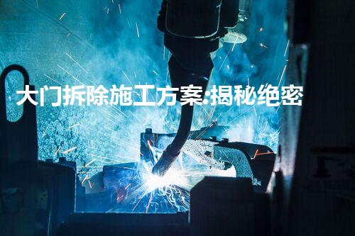 大门拆除施工方案:揭秘绝密!神秘大门背后的惊天阴谋!