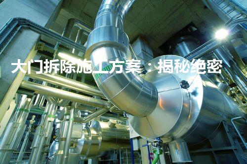 大门拆除施工方案：揭秘绝密！神秘大门背后的惊天阴谋！