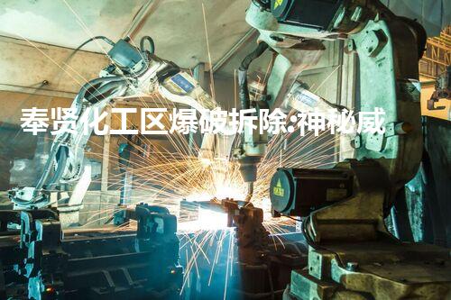 奉贤化工区爆破拆除:神秘威力下的巨大挑战!