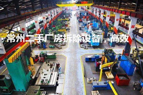 常州二手厂房拆除设备，高效杰出，助力都市更新