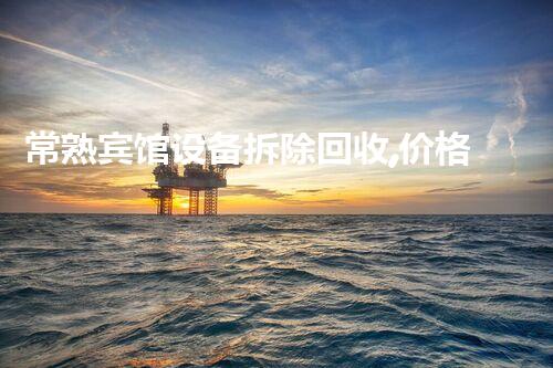 常熟宾馆设备拆除回收,价格优厚,服务杰出