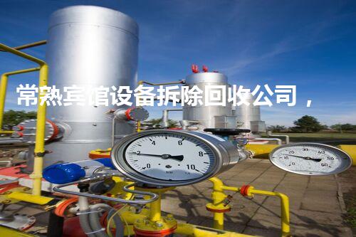 常熟宾馆设备拆除回收公司，专业高效，环保先行！