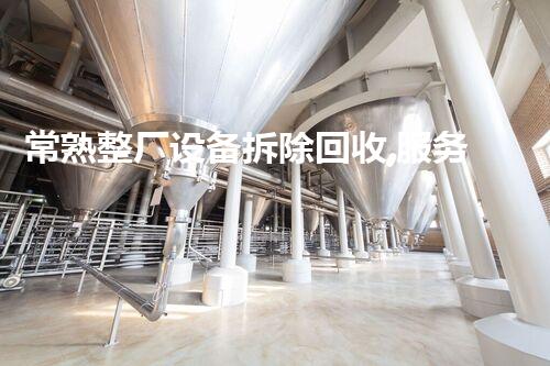 常熟整厂设备拆除回收,服务热线,专业高效,值得信赖!
