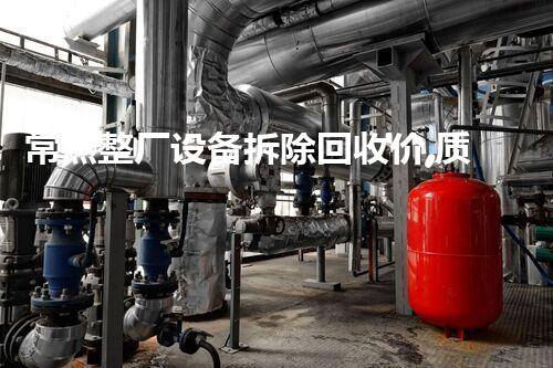 常熟整厂设备拆除回收价,质量杰出,服务一流