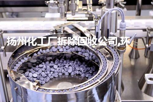 扬州化工厂拆除回收公司,环保先锋,专业回收,绿色拆除!