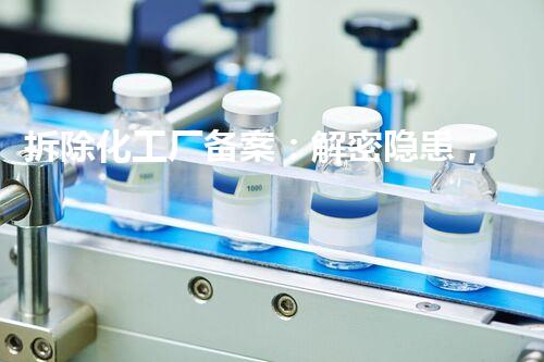 拆除化工厂备案：解密隐患，保护环境！