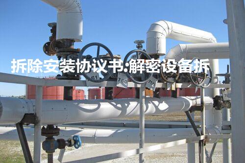 拆除安装协议书:解密设备拆装的奥秘!
