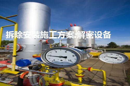 拆除安装施工方案:解密设备变形与重生的奇妙过程!