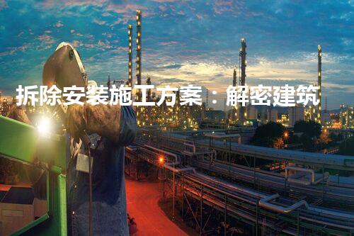 拆除安装施工方案：解密建筑中的秘密操作！