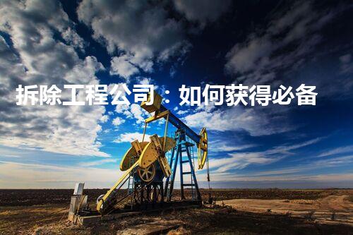 拆除工程公司：如何获得必备资质证书？