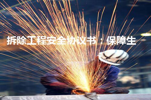 拆除工程安全协议书：保障生命，防患未然！