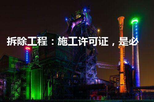 拆除工程：施工许可证，是必需的吗？
