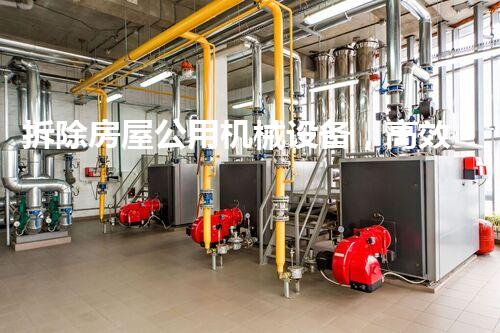 拆除房屋公用机械设备，高效革新建筑拆除新篇章