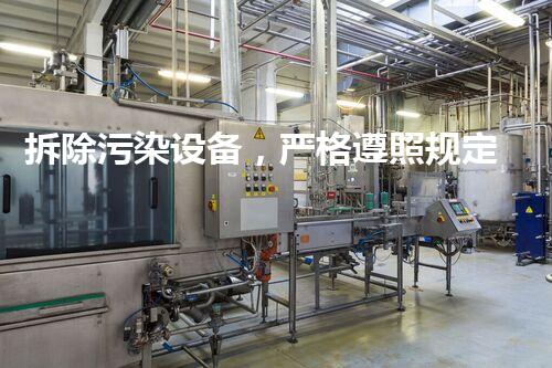 拆除污染设备，严格遵照规定，环保行动彰显责任担当