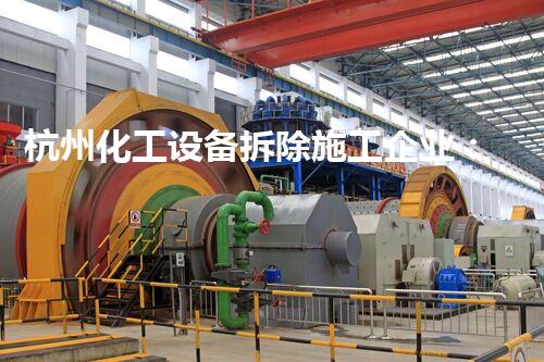 杭州化工设备拆除施工企业：确保安全与效率的专业之选