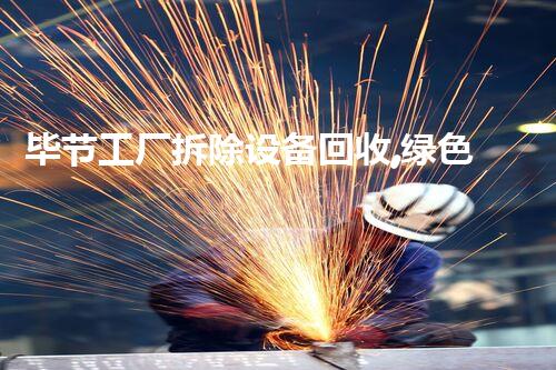 毕节工厂拆除设备回收,绿色循环再利用新篇章