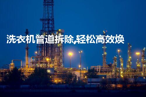 洗衣机管道拆除,轻松高效焕新家