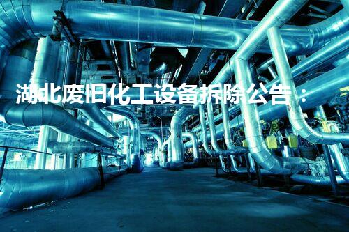 湖北废旧化工设备拆除公告：走向环保的必要一步