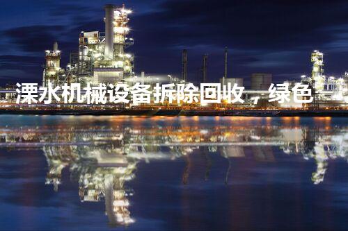 溧水机械设备拆除回收，绿色环保，高效服务！