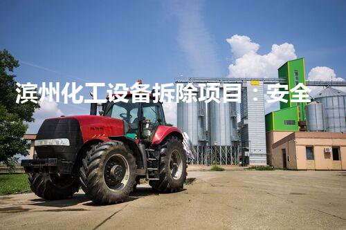 滨州化工设备拆除项目：安全与效率的双重保障