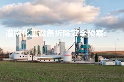 灌南化工设备拆除安全预案:确保环境与人员安全的重要措施