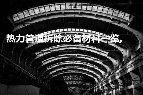 热力管道拆除必备材料一览,保障工程安全高效!