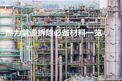 热力管道拆除必备材料一览，保障工程安全高效！