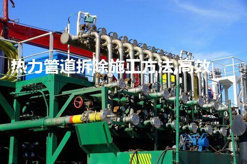 热力管道拆除施工方法,高效安全新篇章