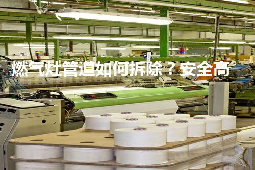 燃气灶管道如何拆除？安全高效攻略大揭秘