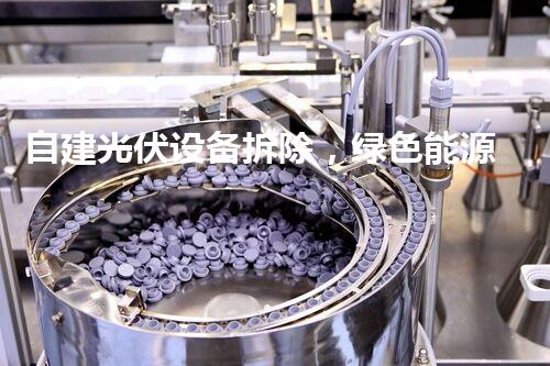 自建光伏设备拆除，绿色能源升级新篇章