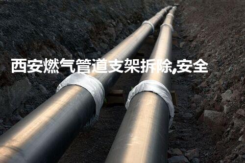 西安燃气管道支架拆除,安全高效升级改造