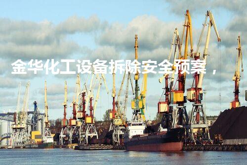 金华化工设备拆除安全预案，保驾护航，专业无忧