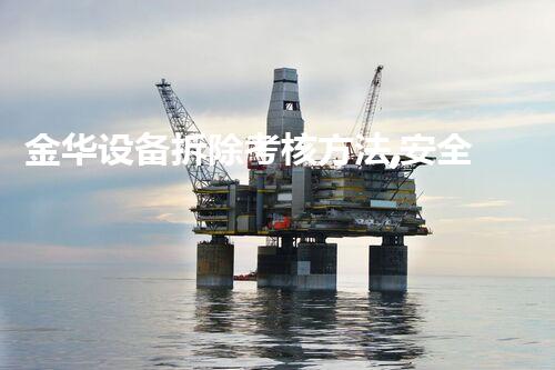 金华设备拆除考核方法,安全高效新标杆