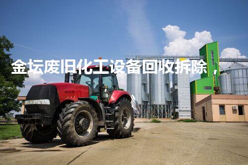 金坛废旧化工设备回收拆除，绿色环保先锋行动