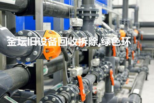 金坛旧设备回收拆除,绿色环保新篇章