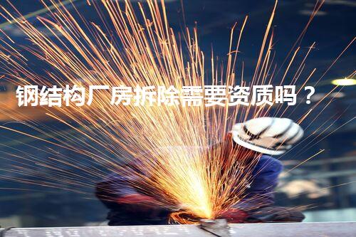钢结构厂房拆除需要资质吗？揭秘拆除行业不为人知的秘密！